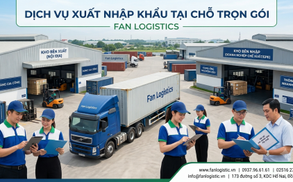 Dịch Vụ Xuất Nhập Khẩu Tại Chỗ Trọn Gói | Fan Logistics (Nhanh Chóng – Chất Lượng)